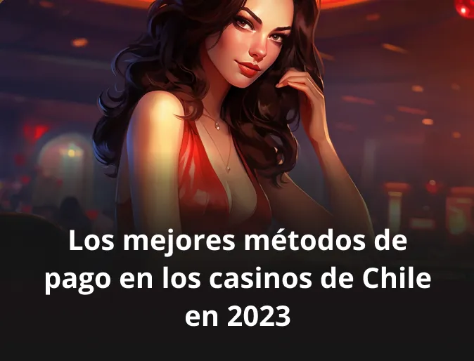 Los mejores métodos de pago en los casinos de Chile en 2023